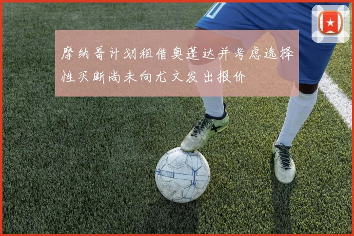 摩纳哥计划租借奥蓬达并考虑选择性买断尚未向尤文发出报价
