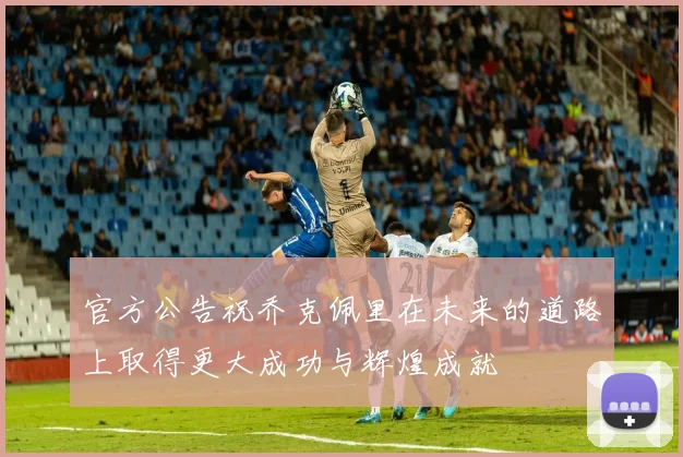 官方公告祝乔克佩里在未来的道路上取得更大成功与辉煌成就