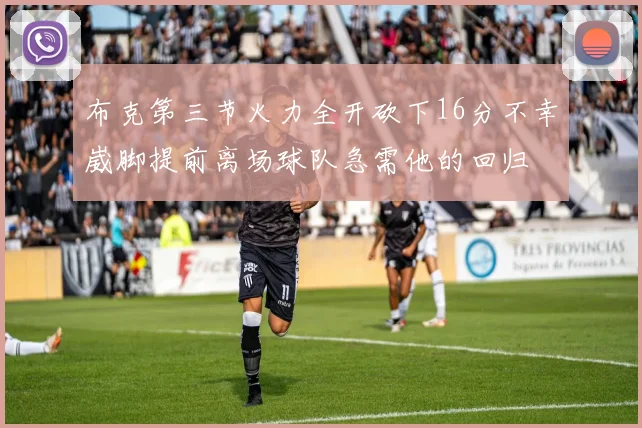 布克第三节火力全开砍下16分不幸崴脚提前离场球队急需他的回归