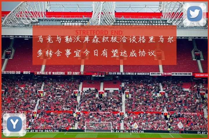 马竞与勒沃库森积极洽谈格里马尔多转会事宜今日有望达成协议